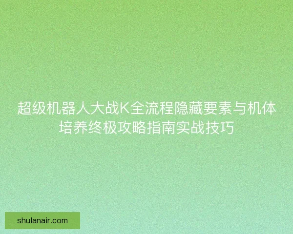超级机器人大战K全流程隐藏要素与机体培养终极攻略指南实战技巧